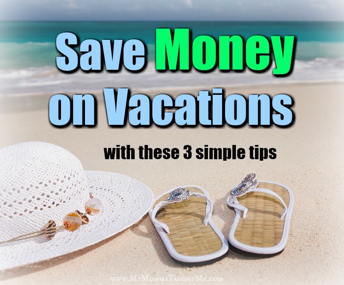 Save Money On Vacations With 3 Simple Tips